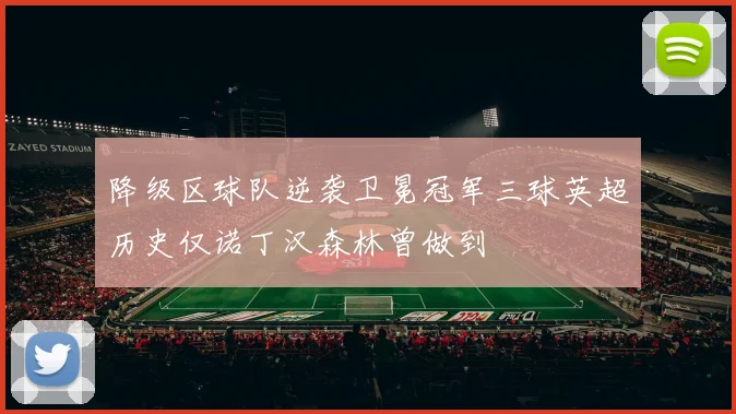 降级区球队逆袭卫冕冠军三球英超历史仅诺丁汉森林曾做到