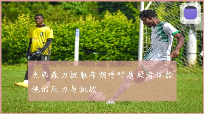 杰弗森力挺勒布朗呼吁质疑者体验他的压力与挑战
