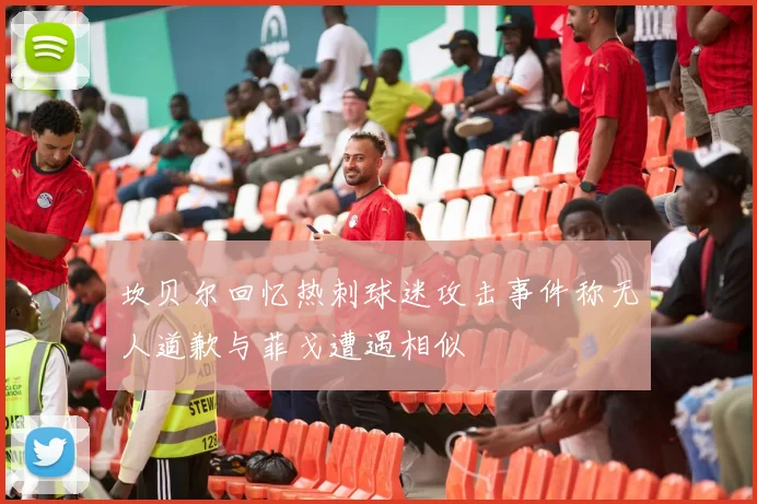 坎贝尔回忆热刺球迷攻击事件称无人道歉与菲戈遭遇相似