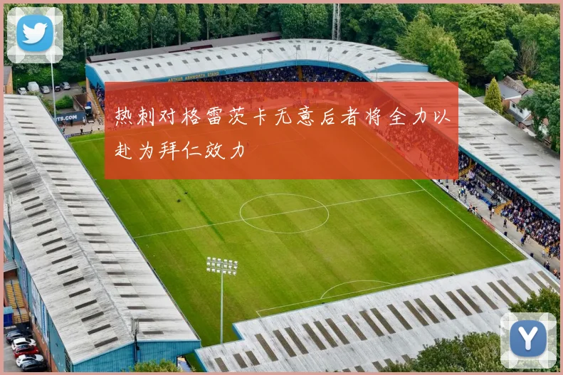 热刺对格雷茨卡无意后者将全力以赴为拜仁效力